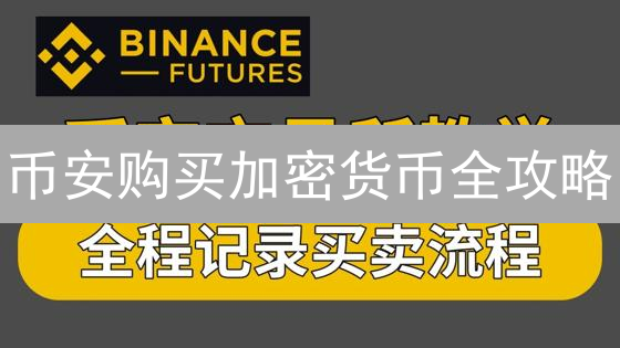 币安购买加密货币全攻略：新手快速上手，老手进阶！