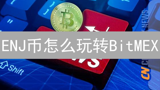 ENJ币怎么玩转BitMEX？3招教你间接持有！稳赚不赔？