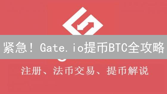 紧急！Gate.io提币BTC全攻略：3分钟学会，避免资产损失！