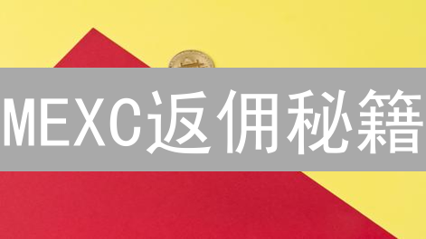 MEXC返佣秘籍：巧用策略，收益翻倍的终极指南！