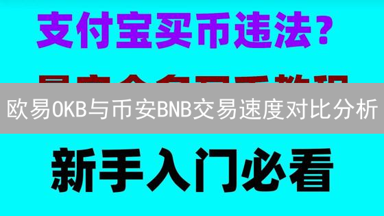 欧易OKB与币安BNB交易速度对比分析：哪个更快？