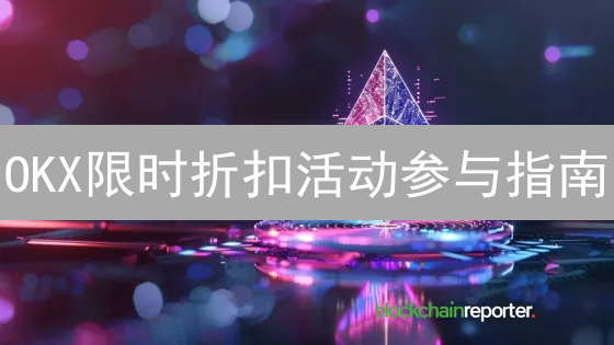 OKX限时折扣活动参与指南：低价购入加密资产