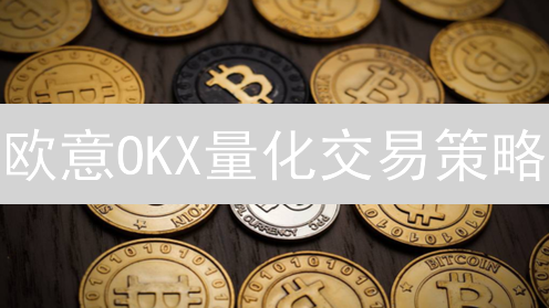 欧意OKX量化交易策略：新手也能轻松掌握的盈利秘籍！